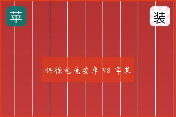 伟德电竞安卓 vs 苹果